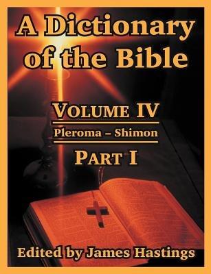 A Dictionary of the Bible: Volume IV: (Part I: Pleroma -- Shimon) - cover