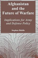 Afghanistan and the Future of Warfare: Implications for Army and Defense Policy