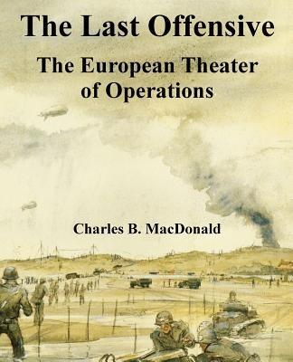 The Last Offensive: The European Theater of Operations - Charles B MacDonald - cover