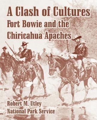 A Clash of Cultures: Fort Bowie and the Chiricahua Apaches - Robert M Utley,National Park Service - cover