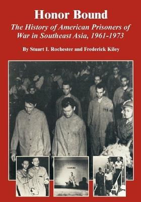 Honor Bound: The History of American Prisoners of War in Southeast Asia, 1961-1973 - Stuart I Rochester,Frederick Kiley - cover