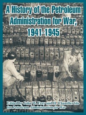 A History of the Petroleum Administration for War, 1941-1945 - Petroleum Administration for War - cover
