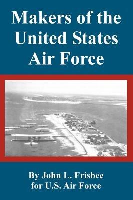Makers of the United States Air Force - John L Frisbee,U S Air Force - cover