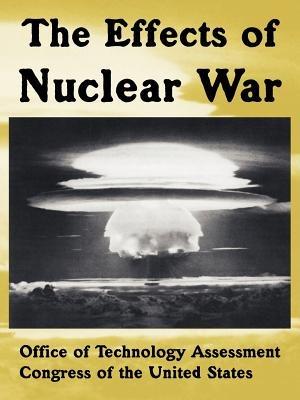 The Effects of Nuclear War - Of Tech Office of Technology Assessment,Of the Un Congress of the United States - cover