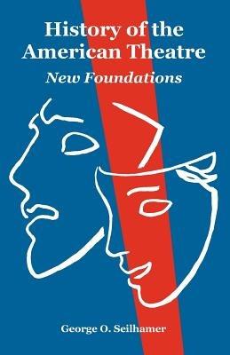 History of the American Theatre: New Foundations - George O Seilhamer - cover