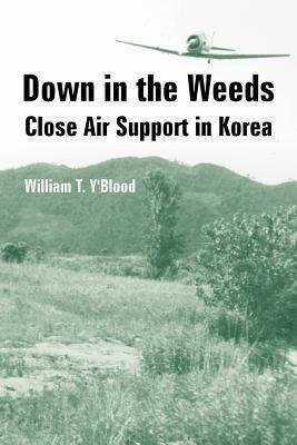 Down in the Weeds: Close Air Support in Korea - William T Y'Blood - cover