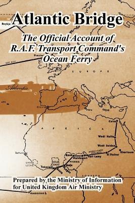 Atlantic Bridge: The Official Account of R.A.F. Transport Command's Ocean Ferry - United Kingdom Air Ministry - cover