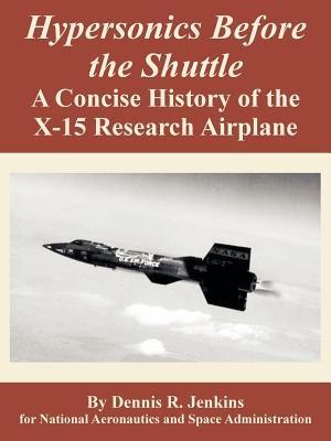 Hypersonics Before the Shuttle: A Concise History of the X-15 Research Airplane - Dennis R Jenkins,N a S a - cover