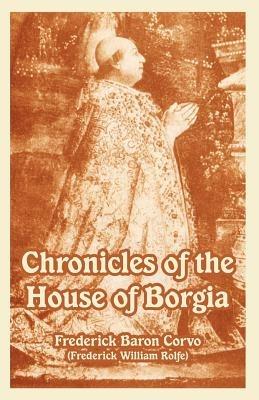 Chronicles of the House of Borgia - Frederick Baron Corvo,Frederick William Rolfe - cover