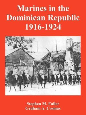 Marines in the Dominican Republic 1916-1924 - Stephen M Fuller,Graham A Cosmas - cover