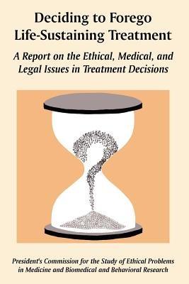 Deciding to Forego Life-Sustaining Treatment: A Report on the Ethical, Medical, and Legal Issues in Treatment Decisions - U S Government - cover