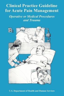 Clinical Practice Guideline for Acute Pain Management: Operative or Medical Procedures and Trauma - Us Department of Health & Human Service - cover