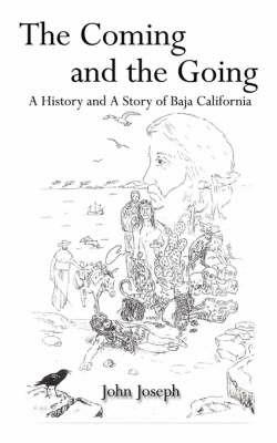 The Coming and the Going: A History and A Story of Baja California - John Joseph - cover