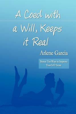 A Coed with a Will, Keeps it Real: Bonus: Ten Ways to Improve Your Sat Score - Arlene Garcia - cover