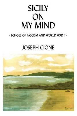 Sicily on My Mind: Echoes of Fascism and World War II: Echoes of Fascism and World War II - Joseph Cione - cover