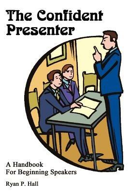 The Confident Presenter: A Handbook for Beginning Speakers - Ryan P. Hall - cover