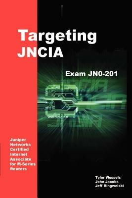 Targeting Jncia: Study Guide for Exam Jn0-201: Study Guide for Exam Jn0-201 - Jeffrey Ringwelski,John Jacobs,Tyler Wessels - cover