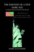 The Dawning of a New Dark Age: A Collection of Essays on Islam - Mark Alexander - cover