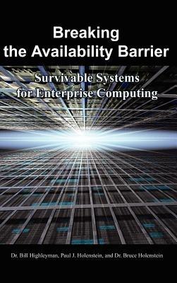 Breaking the Availability Barrier: Survivable Systems for Enterprise Computing - Bill Highleyman,Paul J. Holenstein - cover