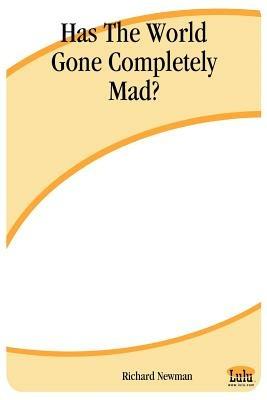 Has The World Gone Completely Mad? - Richard Newman - cover