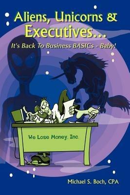 Aliens, Unicorns and Executives ... It's Back to Business BASICs - Baby! - michael boch - cover