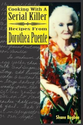 Cooking with a Serial Killer Recipes From Dorothea Puente - Shane Bugbee - cover