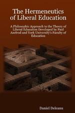 The Hermeneutics of Liberal Education: A Philosophic Approach to the Theory of Liberal Education Developed by Paul Axelrod and York University's Faculty of Education