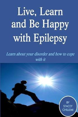 Live Learn, and Be Happy with Epilepsy - Stacey Chillemi - cover
