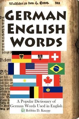 German English Words: A Popular Dictionary of German Words Used in English - Robbin, D. Knapp - cover
