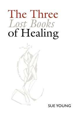 The Three Lost Books of Healing - Sue Young - cover