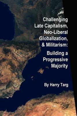 Challenging Late Capitalism, Neoliberal Globalization, & Militarism - Harry Targ - cover