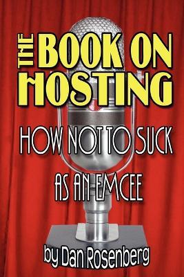 The Book on Hosting: How Not to Suck as an Emcee - Dan Rosenberg - cover