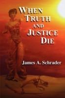 When Truth and Justice Die - James Schrader - cover