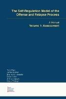The Self-Regulation Model of the Offense and Relapse Process: A Manual Volume 1: Assessment - Tony Ward,James Bickley,Stephen D Webster - cover