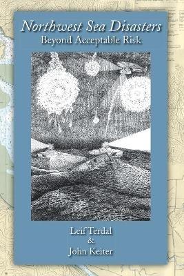 Northwest Sea Disasters: Beyond Acceptable Risk - Leif Terdal,John Keiter - cover