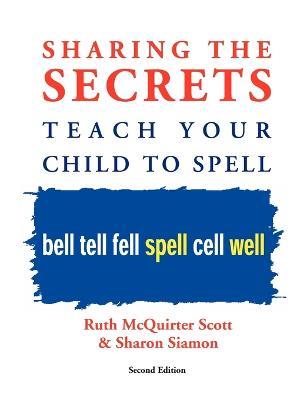 Sharing the Secrets: Teach Your Child to Spell, 2nd Edition - Ruth McQuirter Scott,Sharon Siamon - cover