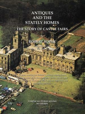 Antiques and the Stately Homes: The Story of Castle Fairs - Robert Soper - cover