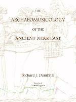 The Archaeomusicology of the Ancient Near East - Richard, J. Dumbrill - cover