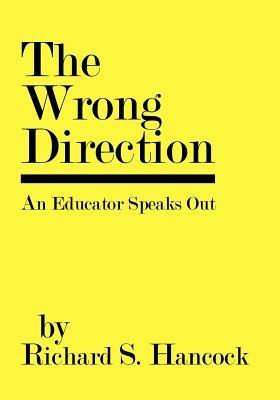 The Wrong Direction: An Educator Speaks Out - Richard S. Hancock - cover