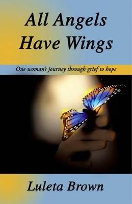 All Angels Have Wings: One Woman's Journey Through Grief to Hope - Luleta Brown - cover
