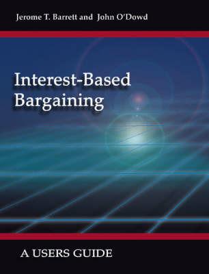Interest-based Bargaining: A Users Guide - John O'Dowd,Jerome T. Barrett - cover
