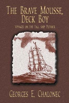 The Brave Mousse, Deck Boy: Voyages on the Tall Ship Putnick - Georges E. Chalonec - cover