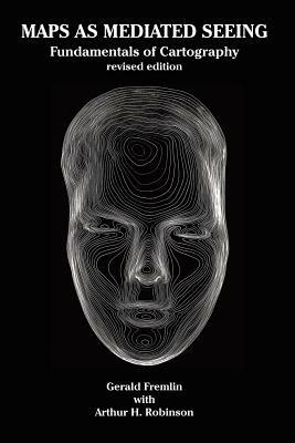 Maps as Mediated Seeing: Fundamentals of Cartography - Gerald Fremlin - cover