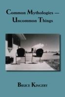 Common Mythologies: Uncommon Things - Bruce Kingery - cover