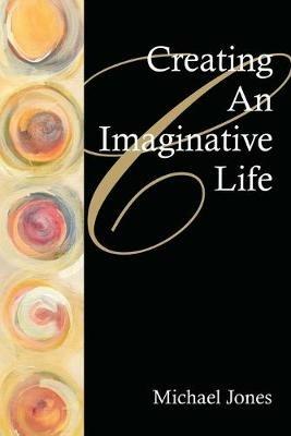 Creating an Imaginative Life - Michael Jones - cover