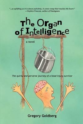 The Organ of Intelligence: The Quirky and Perverse Journey of a Head Injury Survivor - Greg Goldberg - cover