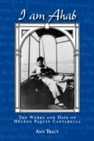 I am Ahab: The Works and Days of Helene Paquin Cantarella - Ann Tracy - cover