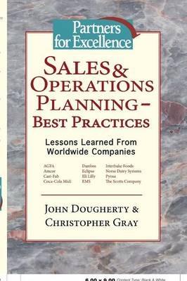 Sales & Operations Planning - Best Practices: Lessons Learned from Worldwide Companies - John Dougherty,Christopher Gray - cover