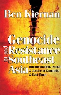 Genocide and Resistance in Southeast Asia: Documentation, Denial, and Justice in Cambodia and East Timor - Ben Kiernan - cover
