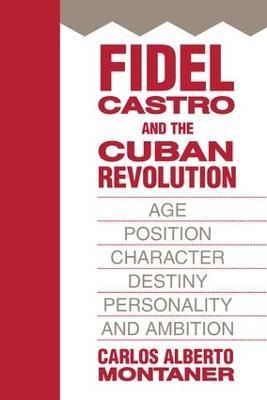 Fidel Castro and the Cuban Revolution: Age, Position, Character, Destiny, Personality, and Ambition - Carlos Alberto Montaner - cover